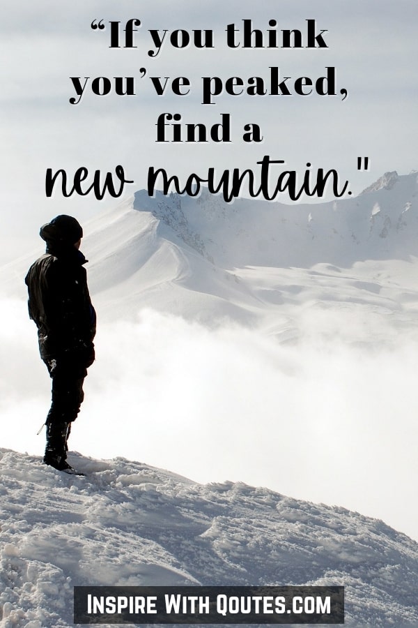 if you think you've peaked, find a new mountain - mountain quote and caption for Instagram