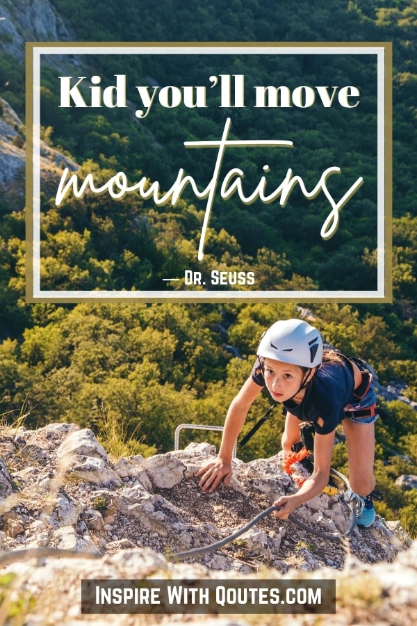 lady climbing a mountain with caption "Kid, You'll Move Mountains"