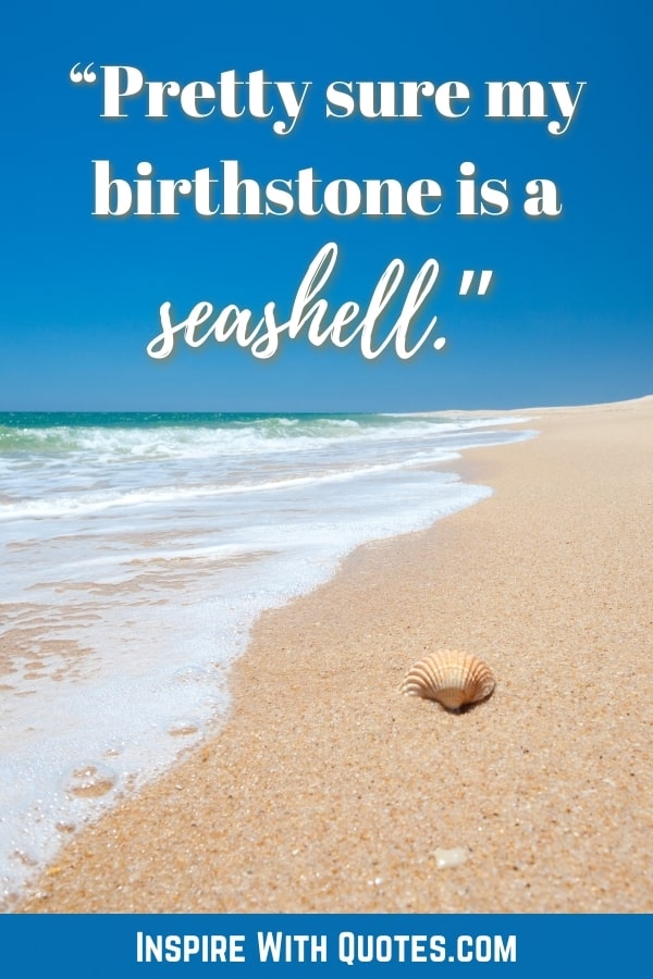 a shell on the beach with the quote "pretty sure my birthstone is a seashell"