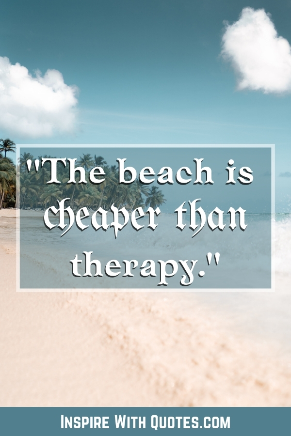a landscape of a white sandy beach with the quote "the beach is cheaper than therapy"
