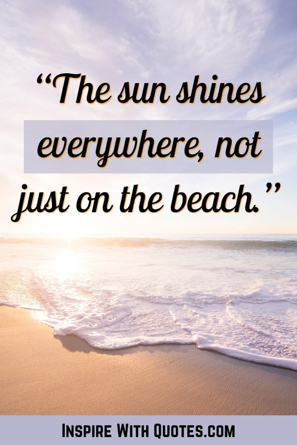 a beautiful white sandy beach with the quote "the sun shines everywhere, not just at the beach"