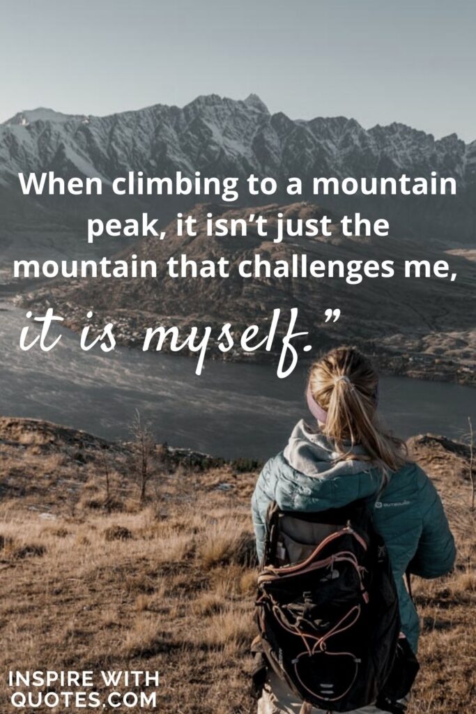 mountains and woman with quote saying "when climbing a mountain it isn't just the mountain itself that challenges me, it is myself