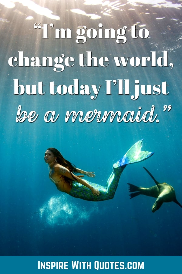 mermaid and a seal swimming in the ocean with the quote "I'm going to change the world, but today I'll just be a mermaid"
